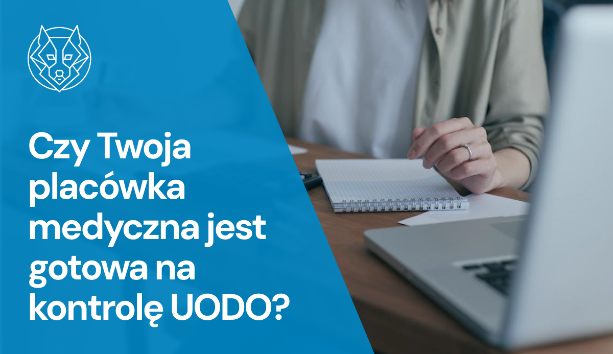 Czy Twoja placówka medyczna jest gotowa na kontrolę UODO? 2025 to nie czas na zaniedbania!